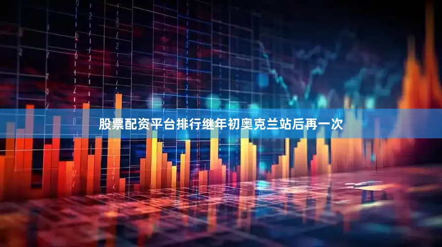 股票配资平台排行继年初奥克兰站后再一次