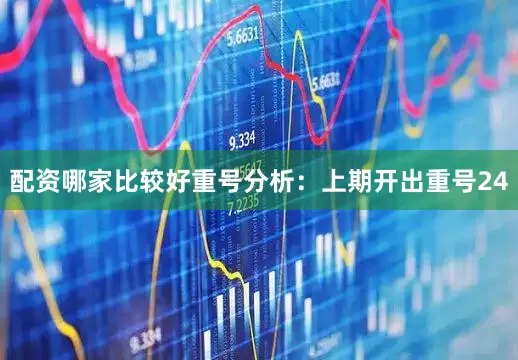 配资哪家比较好　　重号分析：上期开出重号24