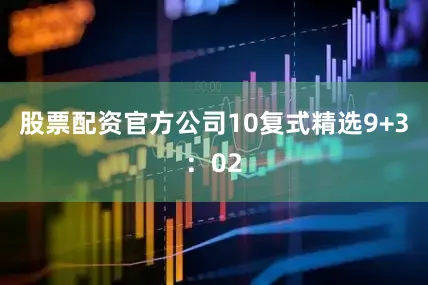 股票配资官方公司10　　复式精选9+3：02